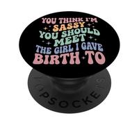 You Think I'm Sassy You Should Meet The Girl I Gave Birth To PopSockets Adhesive PopGrip