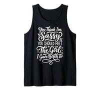 You Think I'm Sassy You Should Meet The Girl I Gave Birth to Tank Top