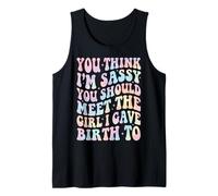 You Think I'm Sassy You Should Meet The Girl I Gave Birth to Tank Top