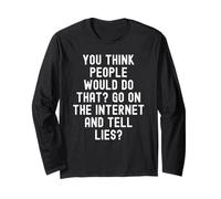 You Think People Would do that go on the Internet and Tell Long Sleeve T-Shirt