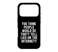 you think people would do that tell lies on the internet Case for iPhone 17 Pro