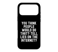 you think people would do that tell lies on the internet Case for iPhone 17 Pro Max