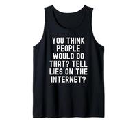 You Think People Would do that Tell Lies on the Internet Tank Top