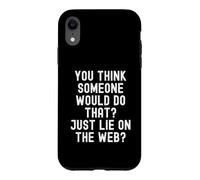 you think someone would do that just lie on the web Witty Case for iPhone XR
