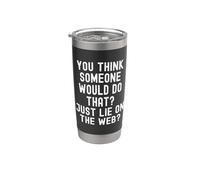You Think Someone Would do that just Lie on the Web Witty Stainless Steel Insulated Tumbler