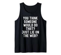 You Think Someone Would do that just Lie on the Web Witty Tank Top