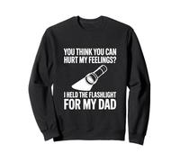 You Think You Can Hurt My Feelings Flashlight For My Dad Sweatshirt