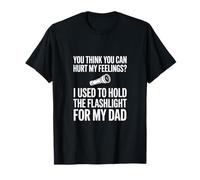 You Think You Can Hurt My Feelings Flashlight for My Dad T-Shirt