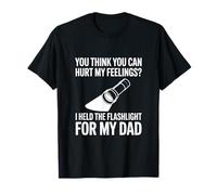 You Think You Can Hurt My Feelings Flashlight for My Dad T-Shirt