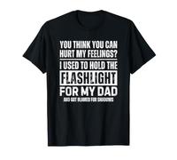 You Think You Can Hurt My Feelings Hold Flashlight for Dad T-Shirt