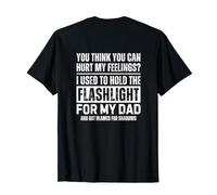You Think You Can Hurt My Feelings Hold Flashlight (ON Back) T-Shirt