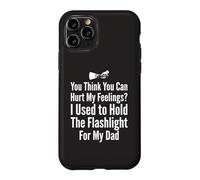 You Think You Can Hurt My Feelings I Held the Flashlight 1 Case for iPhone 11 Pro
