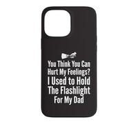 You Think You Can Hurt My Feelings I Held the Flashlight 1 Case for iPhone 13 Pro Max