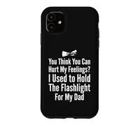 You Think You Can Hurt My Feelings I Held the Flashlight 2 Case for iPhone 11