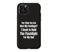 You Think You Can Hurt My Feelings I Held the Flashlight 4 Case for iPhone 11 Pro