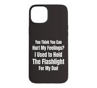 You Think You Can Hurt My Feelings I Held the Flashlight 4 Case for iPhone 15 Plus