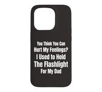 You Think You Can Hurt My Feelings I Held the Flashlight 4 Case for iPhone 15 Pro
