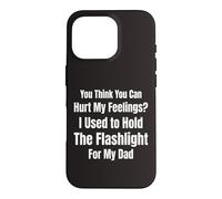 You Think You Can Hurt My Feelings I Held the Flashlight 4 Case for iPhone 16 Pro