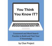You Think You Know IT: Crossword and Word Search Puzzles to Test Your IT Knowledge (You Think You Know Technologies)