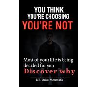 You Think You’re Choosing You’re Not: The Hidden System Controlling Your Choices and How to Escape It: 2 (The Mind Illusion Series)