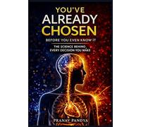 YOU’VE ALREADY CHOSEN Before You Even Know It: The Science behind Every Decision You Make