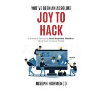 YOU’VE BEEN AN ABSOLUTE JOY TO HACK: A Hacker’s Favourite Small Business Mistakes (And How to Avoid Them)