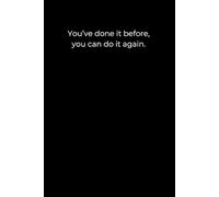 You’ve Done It Before, You Can Do It Again: Minimalist Black Motivational Journal (120 Pages)