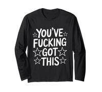 You’ve Fucking Got This Long Sleeve T-Shirt