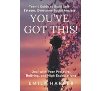 YOU’VE GOT THIS!: A Friendly Guide for Teens to Build Self-Esteem, Overcome Social Anxiety, and Deal with Peer Pressure, Bullying, and High Expectations
