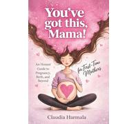 YOU’VE GOT THIS, MAMA!: An Honest Guide to Pregnancy, Birth, and Beyond for First-Time Mothers | A Positive Handbook for Expecting Women. Empowering Support and 2026 Survival Essentials