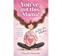 YOU’VE GOT THIS, MAMA!: An Honest Guide to Pregnancy, Birth, and Beyond for First-Time Mothers | A Positive Handbook for Expecting Women. Empowering Support and 2026 Survival Essentials