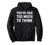 You’ve Had Too Much to Think - Sarcastic Overthinking Quote Pullover Hoodie