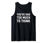 You’ve Had Too Much to Think - Sarcastic Overthinking Quote Tank Top