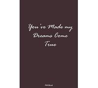 You’ve Made my Dreams Come True: Romance gift Notebook for Couples |120 Lined Pages Blank Perfect Notebook To Write In | Beautiful notebook for Valentine's Day anniversary, Birthdays