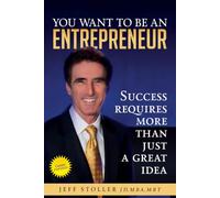 YOU WANT TO BE AN ENTREPRENEUR: SUCCESS REQUIRES MORE THAN JUST A GREAT IDEA