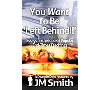You WANT to be 'Left Behind': Essays on the Bible and Popular End Times Teachings