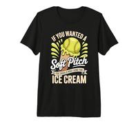You Wanted A Soft Pitch You Should Have Gone for Ice Cream Premium T-Shirt
