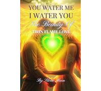 You Water Me, I Water You: The Beauty of Twin Flame Love: 1 (Twin Flames 101)