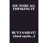 You Were All Thinking it But I Said It Funny Noted Book: funny Irreverent Lined Notebook | 6 x 9 | 110 pages | Office Joke Funny Gift for adults | Secret Santa | Retirement Gift or Coworker.