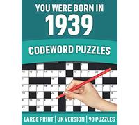 You Were Born In 1939:Codeword Puzzles: UK Version Large Print Quick Daily Codeword/Codebreaker Puzzle Book With Solution For Brain Games Lover Who Were Born In 1939 | 90 Puzzles ( UK Spelling)