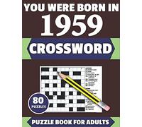 You Were Born In 1959: Crossword: Brain Teaser Large Print 80 Crossword Puzzles With Solutions For Holiday And Travel Time Entertainment Of All Adult ... And Senior Grandparents Who Were Born In 1959