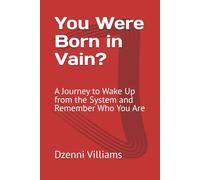 You Were Born in Vain?: A Journey to Wake Up from the System and Remember Who You Are