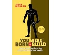 YOU WERE BORN TO BUILD: Master Your Mind, Forge Your Body, And Secure Your Wealth... Self hep book. Stop Overthinking, Stop Negative Spirals, and Find Emotional Freedom: The Path to Calm, Book 1