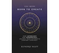 You Were Born To Create: How Astrology And Numerology Unlock Your Authentic Content Strategy