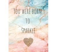 You Were Born to Sparkle: Gold and Rainbow Marble Notebook | 160 Lined Pages | 8.5 x 11 - A4 Size | Gift for Girls | Inspirational Notebook for Girls and more...