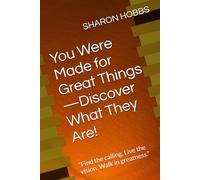 You Were Made for Great Things-Discover What They Are!: “Find the calling. Live the vision. Walk in greatness.”
