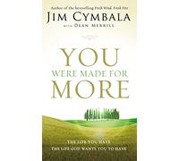 You Were Made for More: The Life You Have, the Life God Wants You to Have