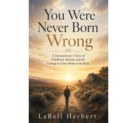 You Were Never Born Wrong: A Detransitioner's Story of Childhood, Identity, and the Courage to Come Home to the Body