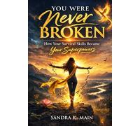 You Were Never Broken: How Your Survival Skills Became Your Superpowers