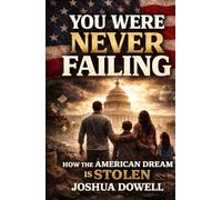 You Were Never Failing: How the American Dream Was Stolen Through Wage Stagnation, Housing Costs, Corporate Power, and Government Economic Policy